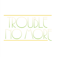 Trouble No More